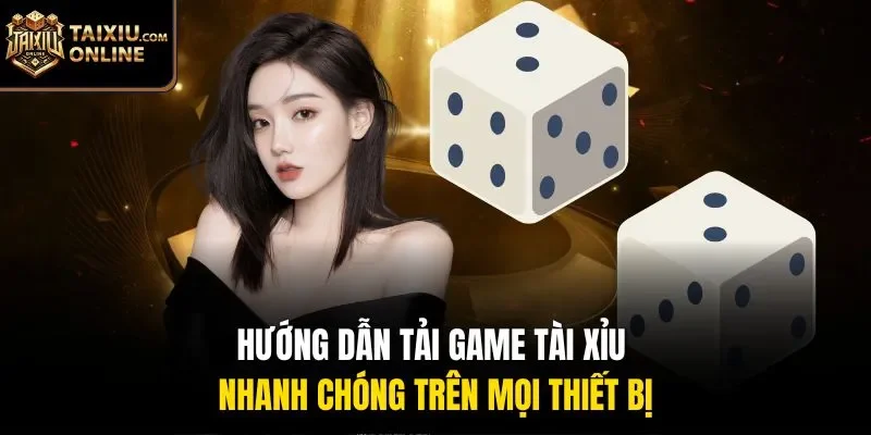 Hướng dẫn tải game T&agrave;i Xỉu nhanh ch&oacute;ng tr&ecirc;n mọi thiết bị