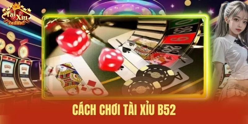 C&aacute;ch chơi T&agrave;i Xỉu B52