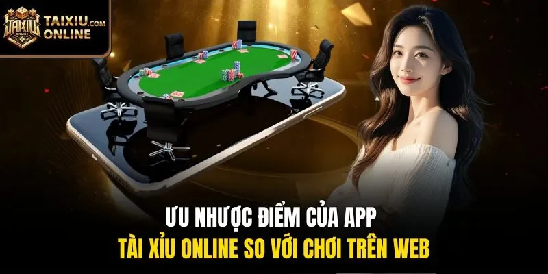 Ưu nhược điểm của app t&agrave;i xỉu online so với chơi tr&ecirc;n web